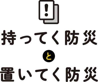 持ってく防災と置いてく防災