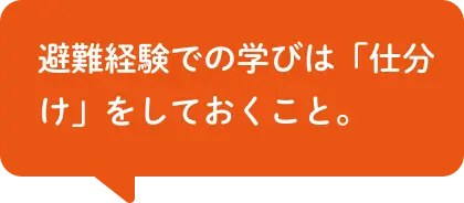 避難経験での学びは「仕分け」をしておくこと。