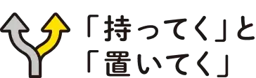 「持ってく」と「置いてく」
