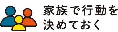 家族で行動を決めておく